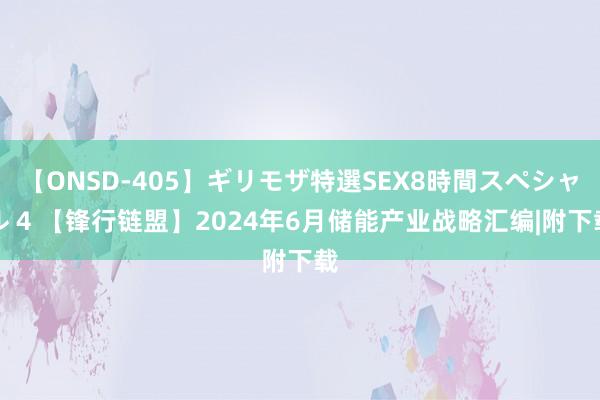 【ONSD-405】ギリモザ特選SEX8時間スペシャル 4 【锋行链盟】2024年6月储能产业战略汇编|附下载